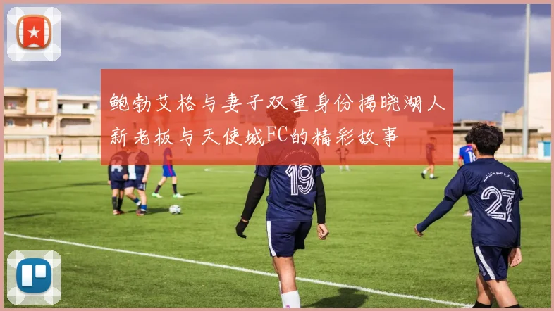 鲍勃艾格与妻子双重身份揭晓湖人新老板与天使城FC的精彩故事